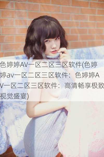 色婷婷AV一区二区三区软件(色婷婷av一区二区三区软件：色婷婷AV一区二区三区软件：高清畅享极致视觉盛宴)